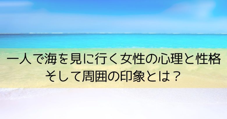 1人で海にいく女性
